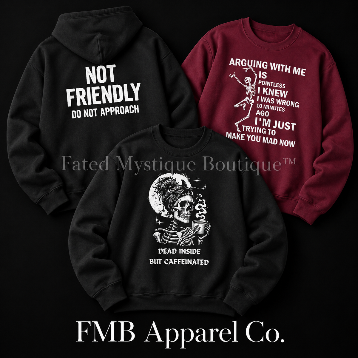 FMB Apparel Co. Not Friendly hoodie, Dead Inside But Caffeinated sweatshirt and maroon Arguing With Me sweatshirt on black with Fated Mystique Boutique watermark