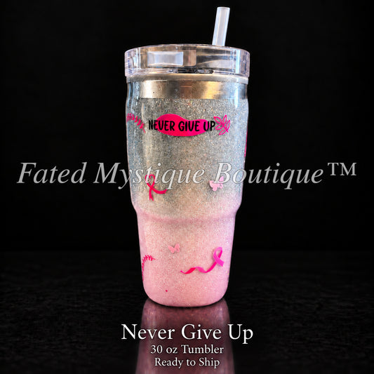 Never Give Up — 30 oz Tumbler — Ready to Ship — Fated Mystique Boutique