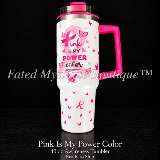 Pink Is My Power Color — 40 oz Awareness Tumbler — Ready to Ship — Fated Mystique Boutique