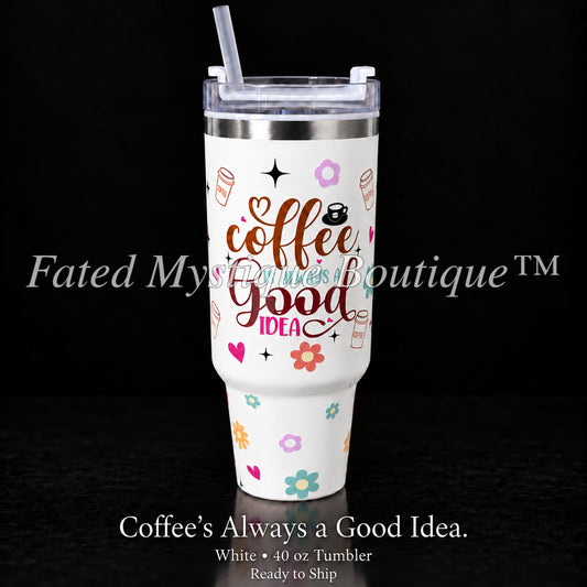 White 40 oz Coffee’s Always a Good Idea ready-to-ship tumbler — Fated Mystique Boutique